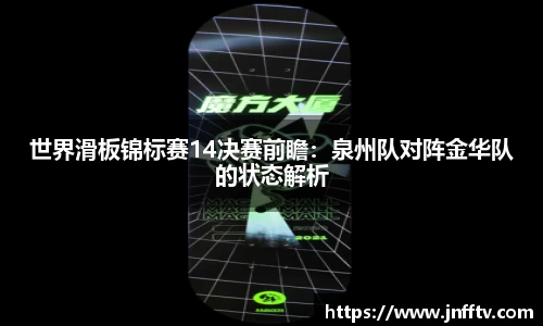 世界滑板锦标赛14决赛前瞻：泉州队对阵金华队的状态解析