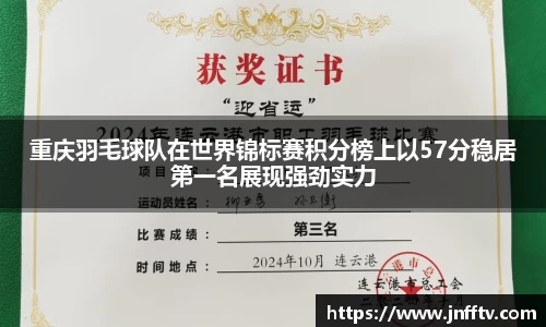 重庆羽毛球队在世界锦标赛积分榜上以57分稳居第一名展现强劲实力